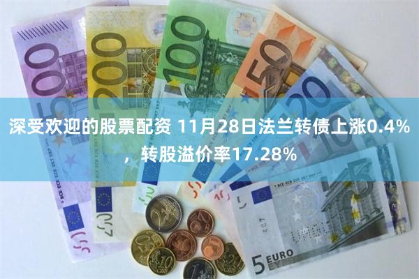 深受欢迎的股票配资 11月28日法兰转债上涨0.4%，转股溢价率17.28%