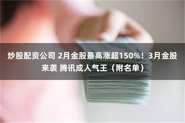 炒股配资公司 2月金股最高涨超150%！3月金股来袭 腾讯成人气王（附名单）